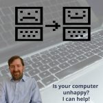 Is your computer
          unhappy? I can help!